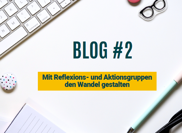 Blog #2 Mit Reflexions- und Aktionsgruppen den Wandel gestalten